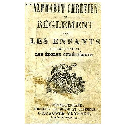Alphabet Chretien, Ou Reglement Pour Les Enfants Qui Frequentent Les Ecoles Chretiennes