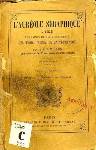L'aureole Seraphique, Vie Des Saints Et Des Bienheureux Des Trois Ordres De Saint-Francois, Tome Iv, Octobre, Novembre, Decembre
