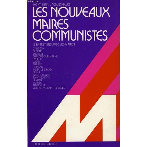Les Nouveaux Maires Communistes - Seize Entretiens Avec Les Maires De Antony, Béziers, Bourges, Châlons-Sur-Marne, Évreux, Gagny, Grasse, Le Mans, Noisy-Le-Grand, Reims, Saint-Étienne...