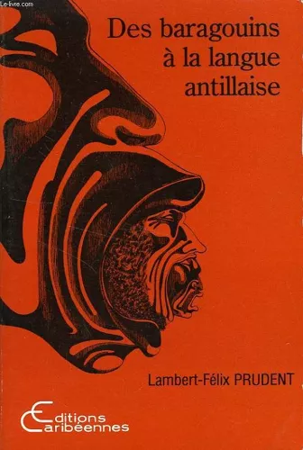 Des Baragouins À La Langue Antillaise - Analyse Historique Et Sociolinguistique Du Discours Sur Le Créole