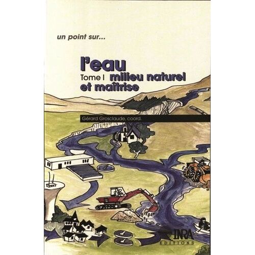 L'eau - Tome 1, Milieu Naturel Et Maîtrise