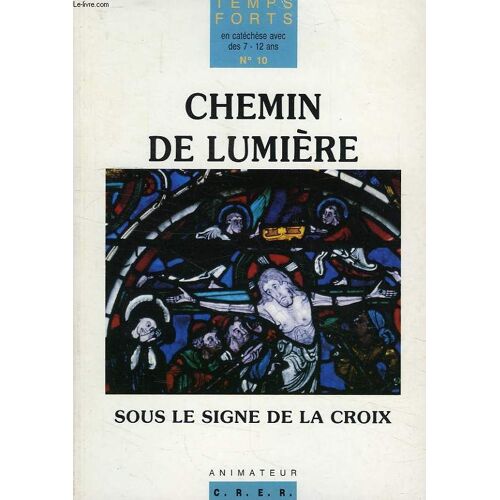 Temps Forts, En Catechese Avec Des 7-12 Ans, N° 10, Chemin De Lumiere, Sous Le Signe De La Croix