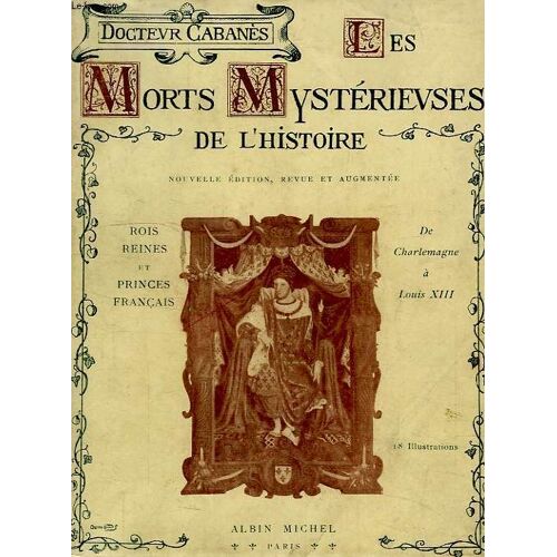 Les Morts Mysterieuses De L'histoire, 1re Serie, Rois, Reines Et Princes Francais, De Charlemagne A Louis Xiii