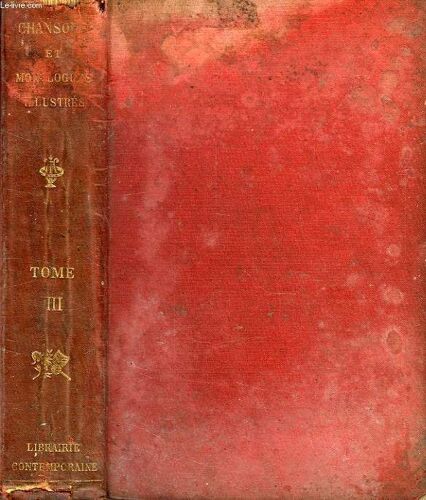 Les Chansons Et Monologues Illustres, Tome Iii, Scenes Avec Parle, Chansons, Chansonnettes, Romances Avec Musique, Monologues Comiques Et Dramatiques, Etc