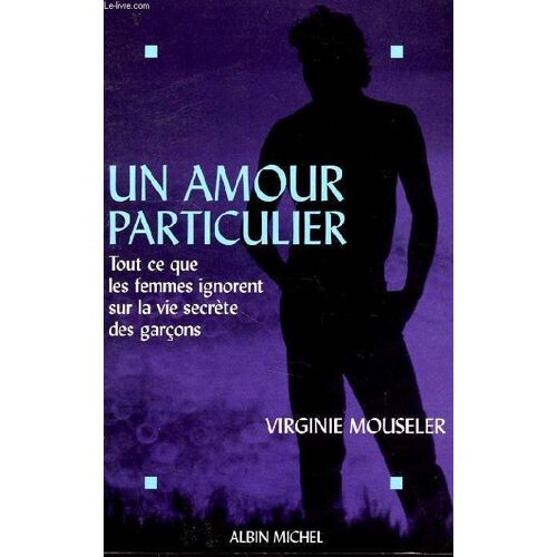 Un Amour Particulier - Tout Ce Que Les Femmes Ignorent Sur La Vie Secrète Des Garçons