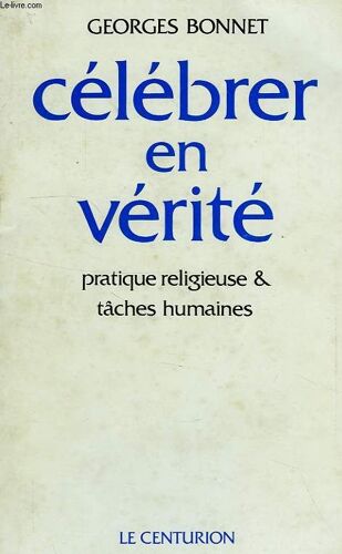 Célébrer En Vérité - Pratique Religieuse Et Tâches Humaines