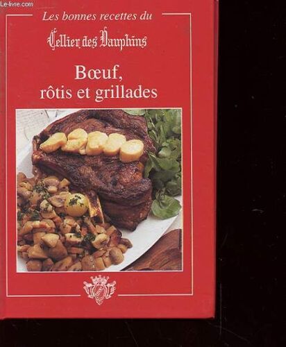 Les Bonnes Recettes Du Cellier Des Dauphins - Boeuf Rôtis Et Grillades