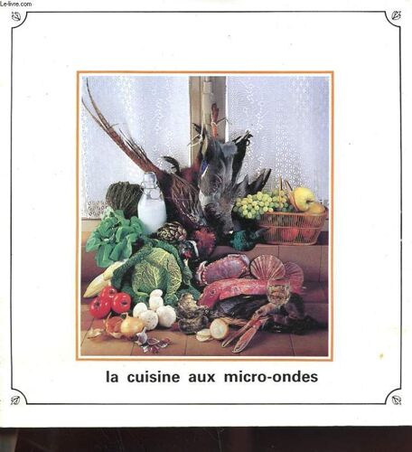 La Cuisine Aux Micro-Ondes - Soupes - Oeufs - Sauces - Poissons Et Fruits De Mer - Volailles - Viandes - Legumes - Desserts - Boissons