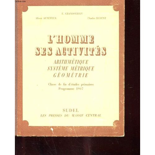 L'homme Ses Activites - Arithmetiques, Systeme Metrique, Geometrie - Classe De Fin D'etudes Primaires - Programme 1947