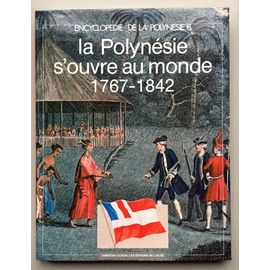 La Polynésie S'ouvre Au Monde 1767-1842 Encyclopédie De La Polynésie Tome 6