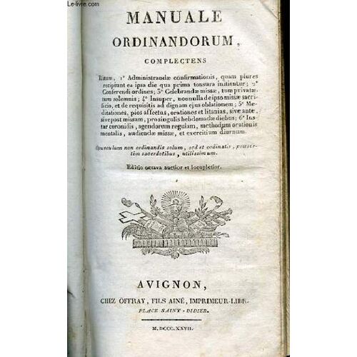 Manuale Ordinandorum. Complectens, Ritum 1er Administrandae Confirmationis, Quam Plures Recipiunt Ea Ipsa Die Qua Prima Tonsura Initiantur, 2e Conferendi Ordines 3e Celebrandae Missae, Tum ...