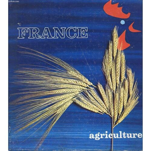 France Agriculture - Pour Une Agriculture Competitive - Physionomie Generale - Au Service De La Profession - Amenagement Et Equipement - La Preoduction - Les Induxtries Agricoles Et ...