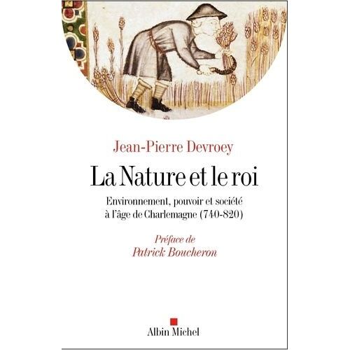 La Nature Et Le Roi - Environnement, Pouvoir Et Société À L'âge De Charlemagne (740-820)