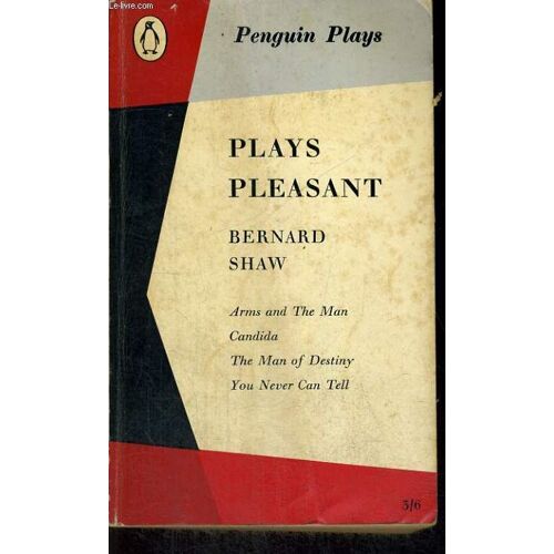 Plays Pleasant. Arms And The Man / Candida / The Man Of Destiny / You Never Can Tell