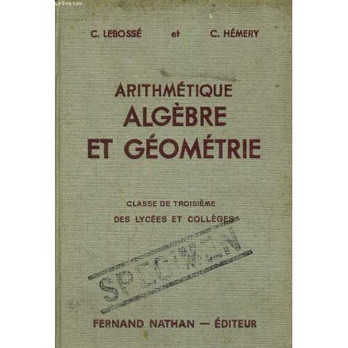 Arithmetique, Algebre Et Geometrie. Classe De Troisieme Des Lycees Et Colleges. Programmes De 1947. 19e Edition Revue Et Corrigee