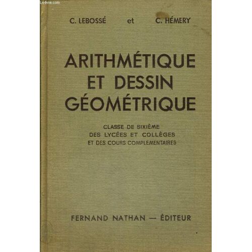 Arithmetique Et Dessin Geometrique. Classe De Sixieme Des Colleges Et Des Cours Complementaires. Programme De 1947. 20e Edition Refondue Et Mise A Jour