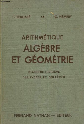 Arithmetique, Algebre Et Geometrie. Classe De Troisieme Des Lycees Et Colleges. Programmes De 1947. 13e Edition