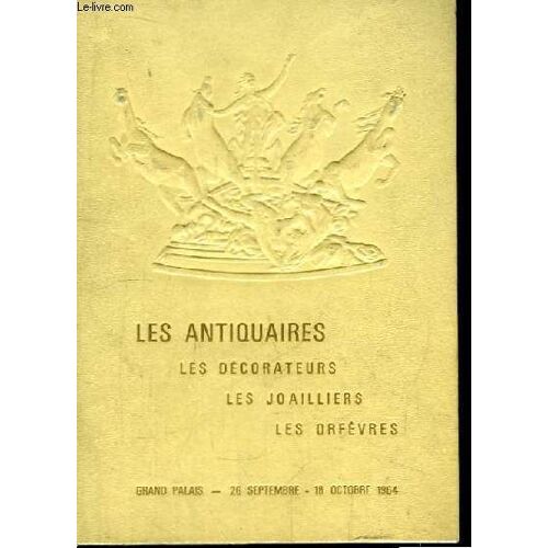 Les Antiquaires, Les Décorateurs, Les Joailliers, Les Orfèvres. Exposition Au Grand Palais De Paris, 26 Septembre - 18 Octobre 1964