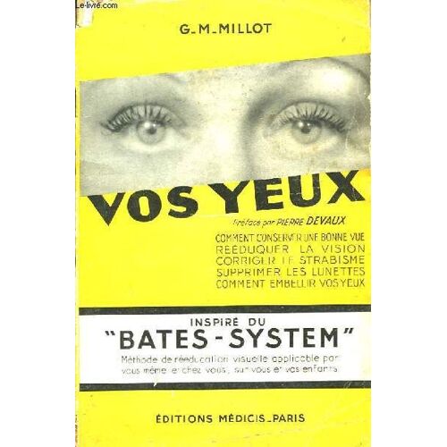 Vos Yeux. Inspiré Du Bates-System, Méthode De Rééducation Visuelle Applicable Par Vous-Même Et Chez Vous, Sur Vous Et Vos Enfants