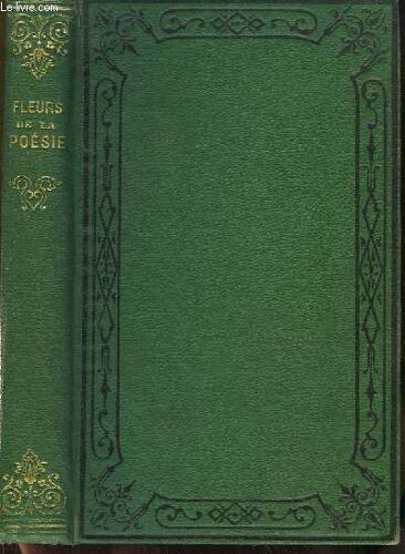 Les Fleurs De La Poésie Française, Depuis Le Commencement Du Xvie Siècle Jusqu'à Nos Jours