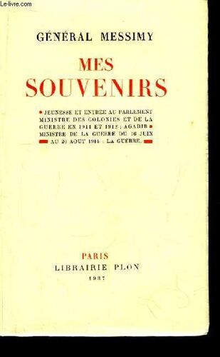 Mes Souvenirs. Jeunesse Et Entrée Au Parlement, Ministre Des Colonies Et De La Guerre En 1911 Et 1912 : Agadir : Ministre De La Guerre Du 16 Juin Au 26 Août 1914 : La Guerre