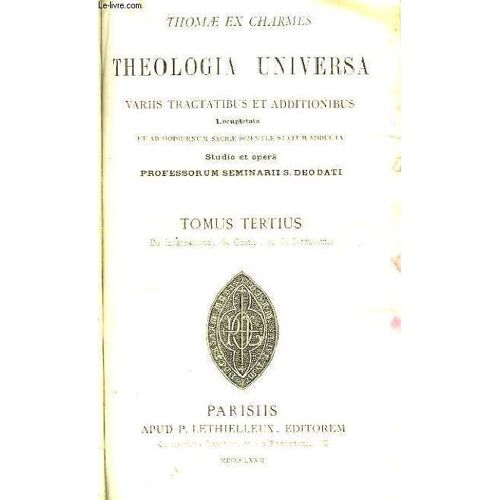 Theologia Universa, Variis Tractatibus Et Additionibus. Studio Et Opera Professorum Seminarii S. Deodati. Tomus Tertius : De Incarnatione, De Gratia, Et De Novissimis