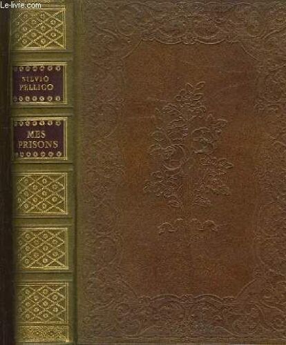 Mes Prisons. Mémoires De Silvio Pellico