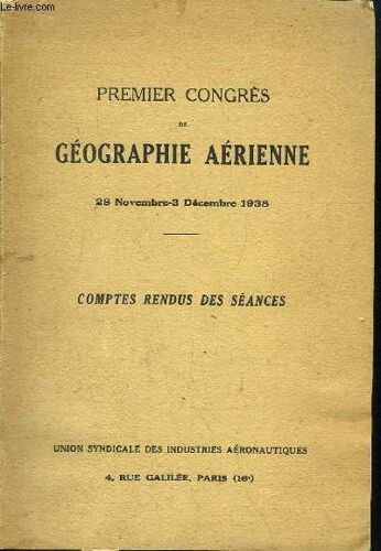 Premier Congrès De Géographie Aérienne. Compte-Rendu Des Séances. 28 Novembre - 3 Décembre 1938