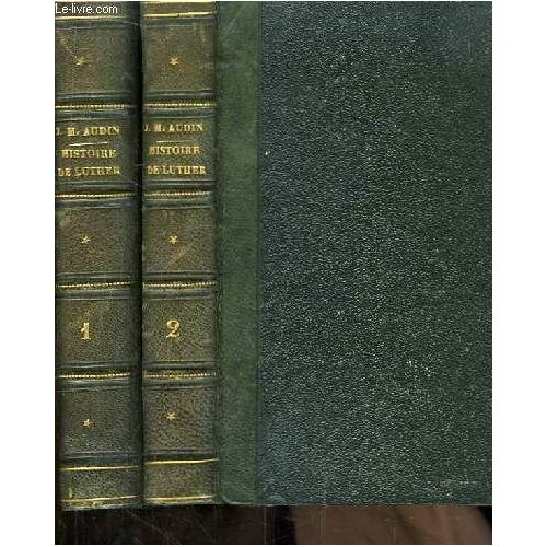 Histoire De La Vie, Des Ouvrages Et Des Doctrines De Luther. En 2 Volumes