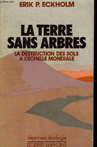 La Terre Sans Arbres. La Destruction Des Sols À L'échelle Mondiale
