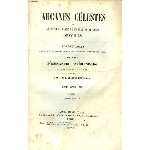 Arcanes Célestes De L'ecriture Sainte Ou Parole Du Seigneur Dévoilés Ainsi Que Les Merveilles Qui Ont Été Vues Dans Le Monde Des Esprits Et Dans Le Ciel Des Anges. Tome V : Genèse ...