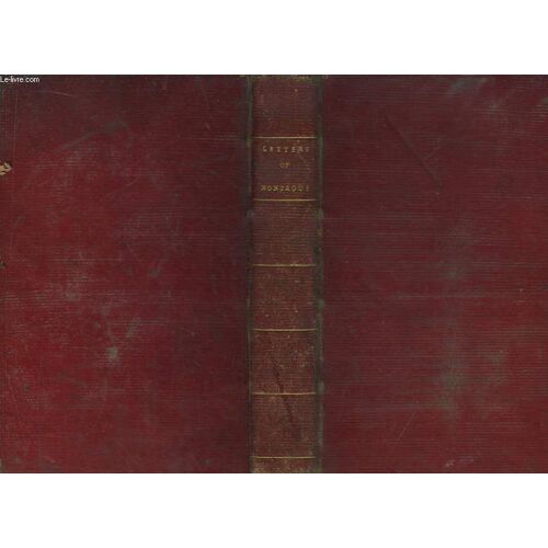Letters Of The Right Honourable Lady Mar-Y Wortley Montague : Written During Her Travels In Europ, Asia, And Africa, To Which Are Added Poems