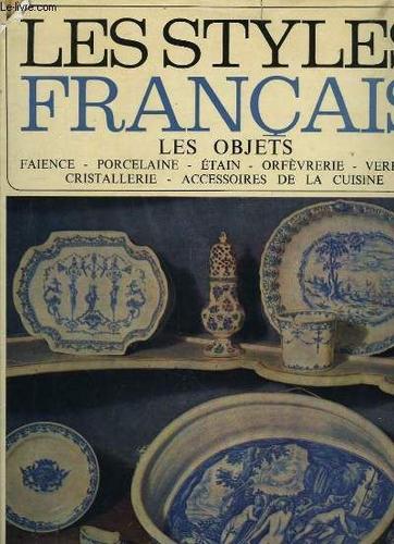 Les Styles Français. Les Objets : La Céramique (La Faïence Et La Porcelaine), L'étain, L'argent, Le Verre