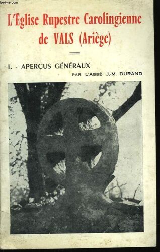 L'eglise Rupestre Carolingienne De Vals (Ariège). Tome 1 : Aperçus Généraux