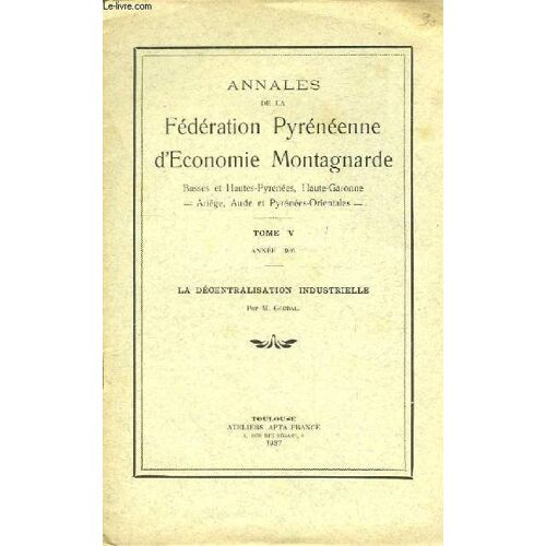 Annales De La Fédération Pyrénéenne D'economie Montagnarde. Tome V : La Décentralisation Industrielle. Année 1936