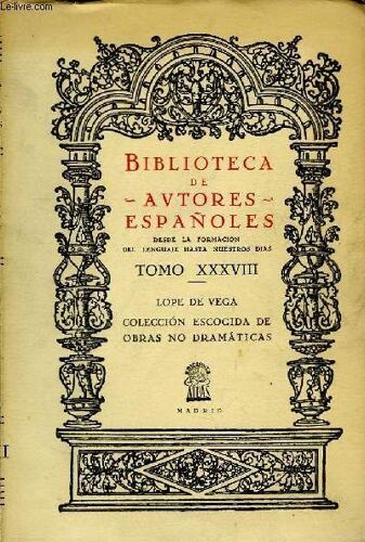 Biblioteca De Autores Españoles. Tomo Xxxviii : Lope De Vega, Coleccion Escogida De Obras No Dramaticas