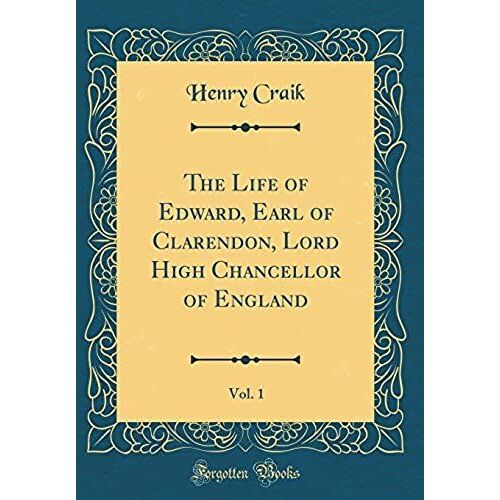 The Life Of Edward, Earl Of Clarendon, Lord High Chancellor Of England, Vol. 1 (Classic Reprint)