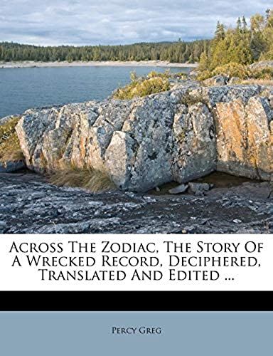 Across The Zodiac, The Story Of A Wrecked Record, Deciphered, Translated And Edited ...