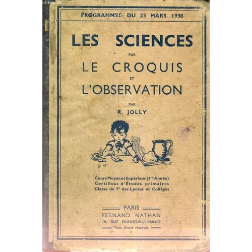 Les Sciences Par Le Croquis Et L'observation - Cours Moyen Et Superieur (1er Annee) Certificat D'etudes Primaires - Classe De 7° Des Lycees Et Colleges - Programme Du 23 Mars 1938