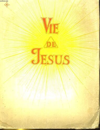 Vie De Jésus. Vie Inédite Et Rigoureusement Vraie Dictée Par L'apôtre Jean, L'évangéliste, Assisté Des Apôtres Pierre Et Paul, Ainsi Que Du Prophète Samuel, Auquel Est Adjoint L'initié ...