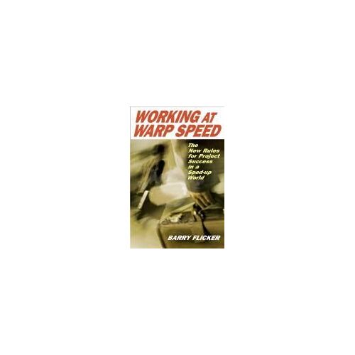 Working At Warp Speed: The New Rules For Project Success In A Sped-Up World