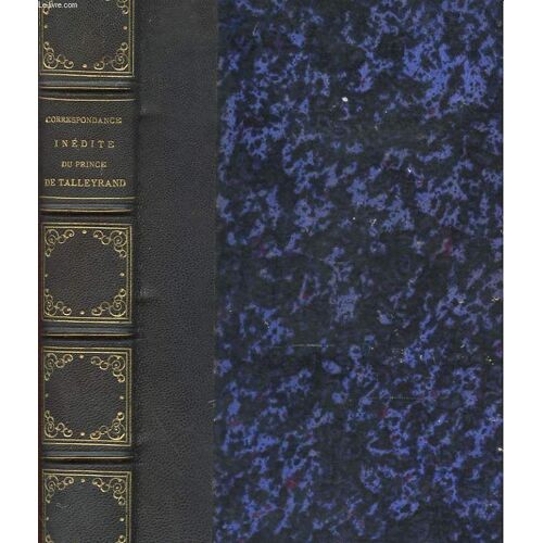 Correspondance Inedite De Talleyrand Et Du Roi Louis Xviii, Pendans Le Congres De Vienne Publiee Sur Les Manuscrits Conserves Au Depot Des Affaires Etrangeres Avec Preface, Eclaircissement ...