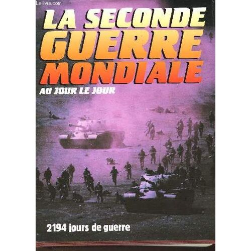 La Seconde Guerre Mondiale Au Jour Le Jour - 2 194 Jours De Guerre