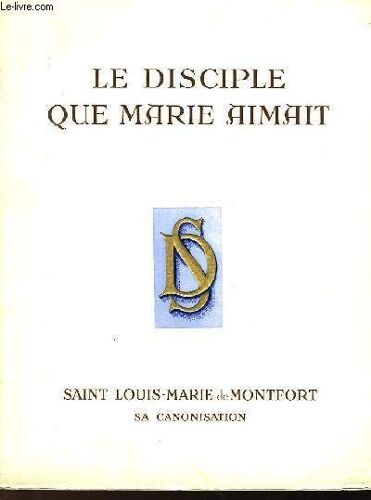 Le Disciple Que Marie Aimait - Saint Louis-Marie De Montfort
