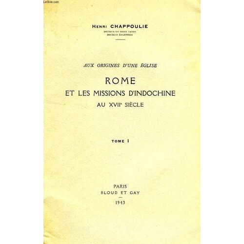 Aux Origines D'une Eglise, Rome Et Les Missions D'indochine Au Xviie Siecle, Tome I