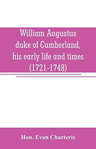 William Augustus, Duke Of Cumberland, His Early Life And Times (1721-1748)