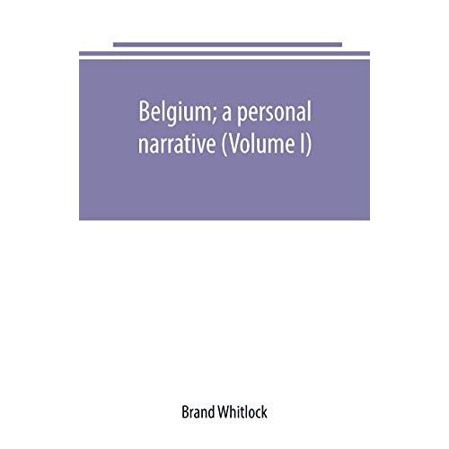 Belgium; A Personal Narrative (Volume I)