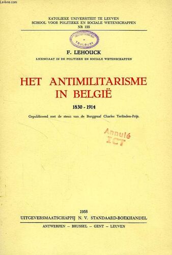 Het Antimilitarisme In Belgie, 1830-1914, Gepupliceerd Met De Steun Van De Burggraaf Charles Terlinden-Prijs