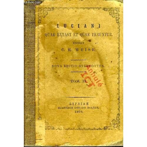 Luciani Quae Extant Et Que Feruntur Ad Optimorum Librorum Lectiones Emendata Edidit Car. Herm. Weise, Tomus Ii