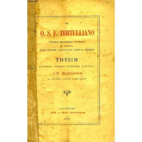 De Q. S. F. Tertulliano Vexatae Religionis Patrono Et Praecipuo, Apud Latinos, Christianae Linguae Artifice (Thesis)
